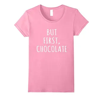 Ale Najprv Čokoláda Vtipné Tričko Potravín, Cukríky, Cukrovinky, Čaj Harajuku T-Shirt Zábavné Femme Značku Oblečenia Dizajn dámske Tričko