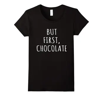 Ale Najprv Čokoláda Vtipné Tričko Potravín, Cukríky, Cukrovinky, Čaj Harajuku T-Shirt Zábavné Femme Značku Oblečenia Dizajn dámske Tričko