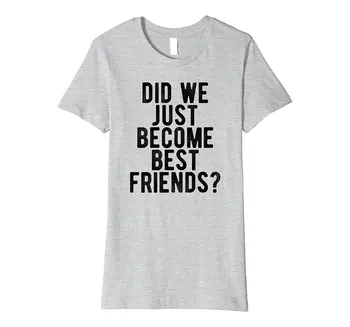 Sme Len Stanú Najlepšími Priateľmi T Shirt Zábavné Novinka Meme pre Ženy Streetwear Kawaii Značky Topy Tees Zaujímavé
